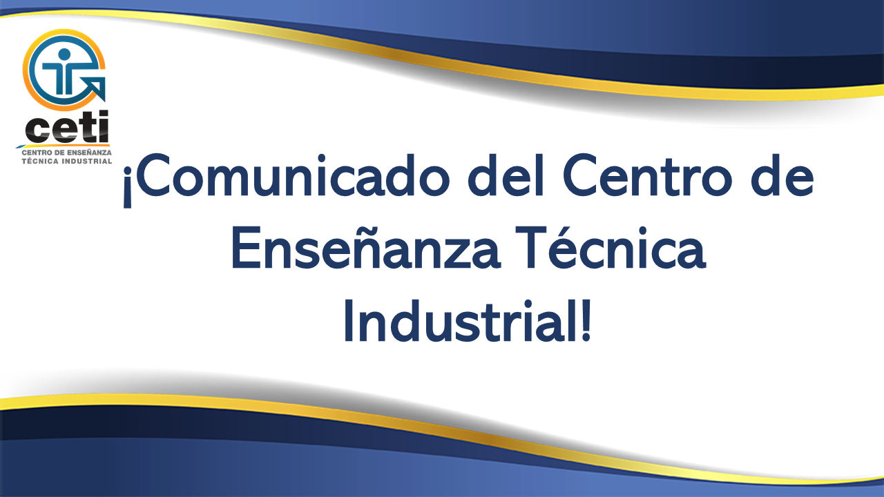 ¡Comunicado del Centro de Enseñanza Técnica Industrial!